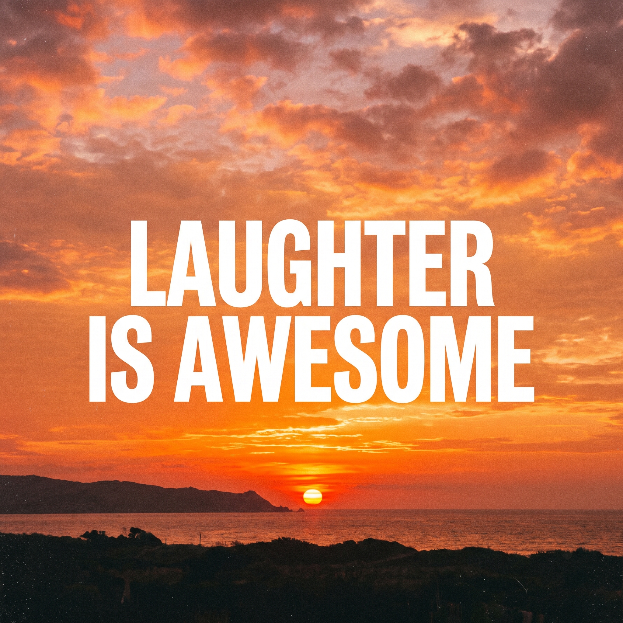 But laughter is awesome.